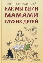 Как мы были мамами глухих детей. Книга для родителей