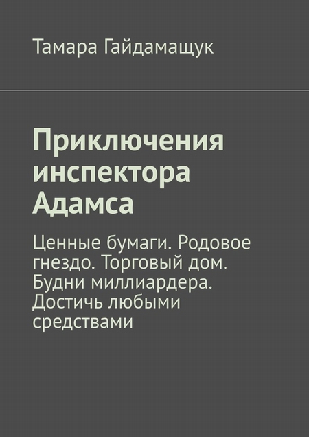 Приключения инспектора Адамса. Ценные бумаги. Родовое гнездо. Торговый дом. Будни миллиардера. Достичь любыми средствами