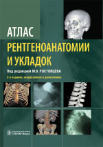 Атлас рентгеноанатомии и укладок : руководство для врачей / М. В. Ростовцев [и др.] ; под ред. М. В. Ростовцева. — 2-е изд., испр. и доп. — М. : ГЭОТАР-Медиа, 2019. — 320 с. : ил