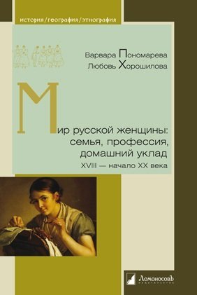 Мир русской женщины: семья, профессия, домашний уклад. XVIII - начало XX века