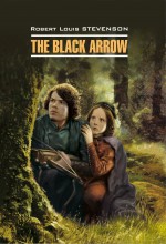 The Black Arrow / Черная Стрела. Книга для чтения на английском языке