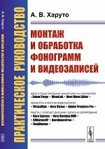 Монтаж и обработка фонограмм и видеозаписей. Работа с компакт-дисками. Практическое руководство