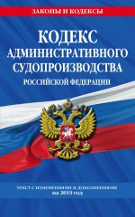 Кодекс административного судопроизводства РФ: текст с посл. изм. на 2019 год