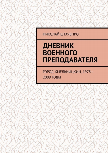 Дневник военного преподавателя. Город Хмельницкий, 1978—2009 годы