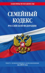 Семейный кодекс Российской Федерации: текст с изм. и доп. на 2019 г