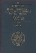 Высшие и центральные государственные учреждения России. 1801-1917. В 4 томах. Том 3. Центральные государственные учреждения