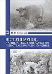 Ветеринарное акушерство, гинекология и биотехника размножения: Учебник
