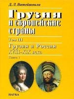 Грузия и европейские страны. В 3 томах. Том 3. Грузия и Россия, XVIII-XIX вв. В 4 книгах. Книга 1