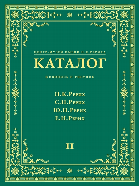 Центр-Музей имени Н. К. Рериха. Каталог. Живопись и рисунок. Николай Рерих. Святослав Рерих. Юрий Рерих. Елена Рерих. Том 2