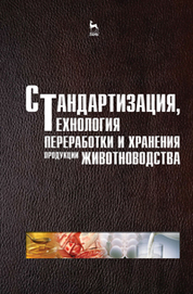 Стандартизация, технология переработки и хранения продукции животноводства. Уч. пособие. 5-е изд., стер