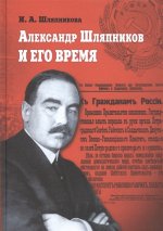 Шляпникова И.А. Александр Шляпников и его время. Россия на пути к февралю 1917 года