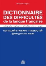 Большой словарь трудностей французского языка: Правописание, объяснение, трудности, ловушки, употребление