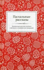 Пасхальные рассказы. Знаменитые русские писатели о великом и сокровенном празднике