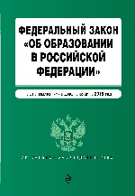 Федеральный закон "Об образовании в Российской Федерации". Текст с посл. изм. доп. на 2019 г
