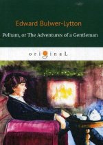 Pelham: or The Adventures of a Gentleman = Пелэм, или Приключения джентльмена: на англ.яз