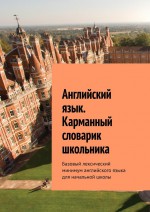 Английский язык. Карманный словарик школьника. Базовый лексический минимум английского языка для начальной школы