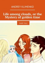Life among clouds, or the Mystery of golden time. Fairy tale