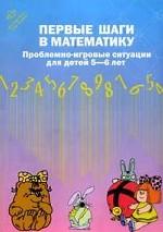Первые шаги в математику. Проблемно-игровые ситуации для детей 5-6 лет. 2-е издание, исправленное и переработанное