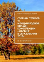Сборник тезисов VI Международной онлайн конференции «Коучинг в образовании – 2018». 13–15 ноября 2018 г