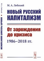Новый русский капитализм. От зарождения до кризиса (1986-2018 гг. )