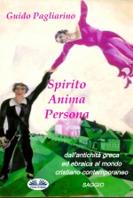 Spirito, Anima, Persona Dall`Antichit Greca Ed Ebraica Al Mondo Cristiano Contemporaneo