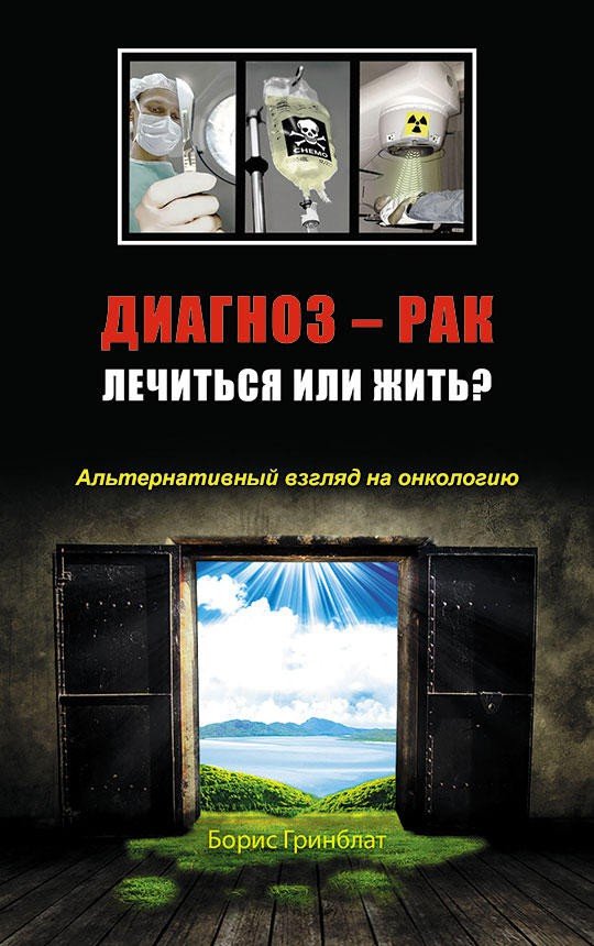 Диагноз - рак. Лечиться или жить? Альтернативный взгляд на онкологию