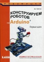 Конструируем роботов на Arduino. Первые шаги. Руководство