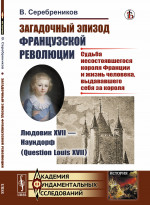 Загадочный эпизод Французской революции. Людовик XVII — Наундорф (Question Louis XVII): (Судьба несостоявшегося короля Франции и жизнь человека, выдававшего себя за короля). Изд. стереотип