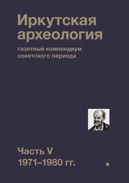 Иркутская археология: газетный компендиум советского периода. Часть V. 1971-1980 гг