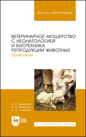 Ветеринарное акушерство с неонатологией и биотехника репродукции животных. Практикум. Уч. Пособие