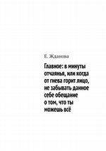 Главное: в минуты отчаянья, или когда от гнева горит лицо, не забывать данное себе обещание о том, что ты можешь всё