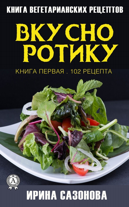 Вкусно ротику. Книга первая. 102 рецепта