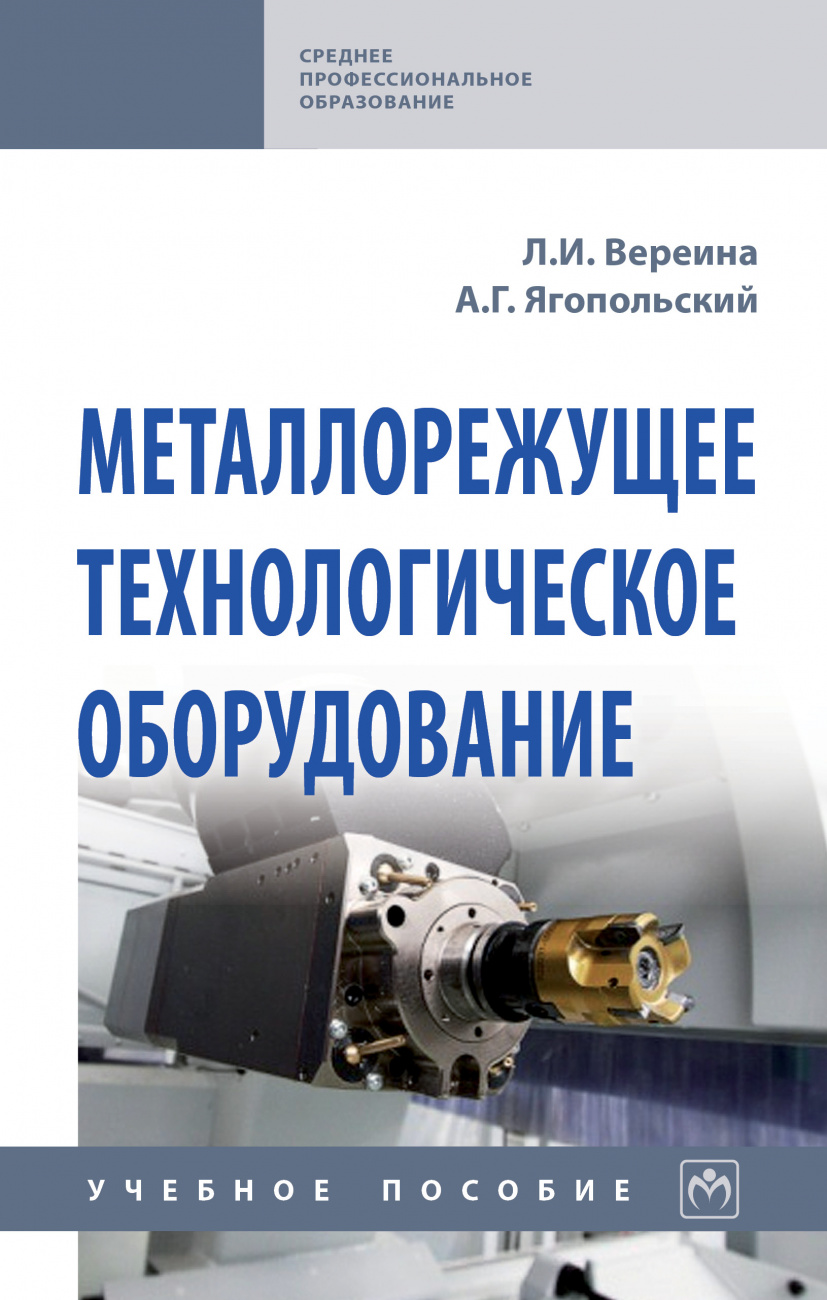 Металлорежущее технологическое оборудование: Учебное пособие Л.И. Вереина, А.Г. Ягопольский. - (Среднее профессиональное образование)