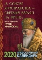 В основе христианства - светлый взгляд на жизнь. Год со святителем Лукой Крымским. Православный календарь на 2020 год