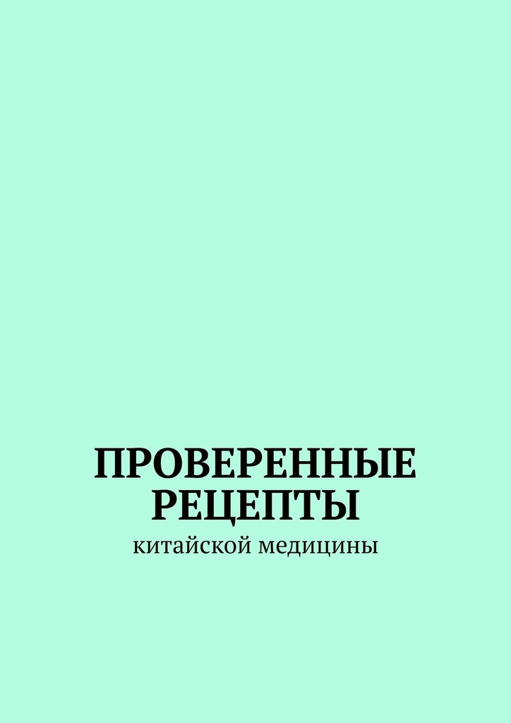 Проверенные рецепты китайской медицины. Сборник рецептов