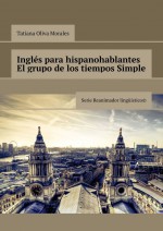 Ingls para hispanohablantes El grupo de los tiempos Simple. Serie Reanimador Lingstico©