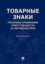 Товарные знаки. Проблемы применения ответственности за нарушения прав. Монография