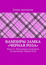 Вампиры замка «Черная роза». Книга 2. Наследница вампиров по прозвищу Черная Роза