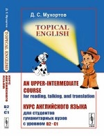 Topical English. An upper-intermediate course for reading, talking, and translation. Курс английского языка для студентов гуманитарных вузов с уровнем B2-C1