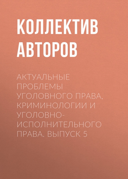 Актуальные проблемы уголовного права, криминологии и уголовно-исполнительного права. Выпуск 5