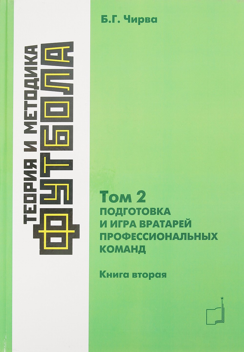 Теория и методика футбола. Подготовка и игра вартарей профессиональных команд. Том 2. Книга 2. Т.2. Кн.2