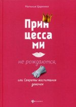 Принцессами не рождаются, или Секреты воспитания