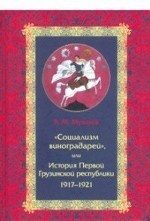 Социализм виноградарей, или История Первой Грузинской республики. 1917-1921