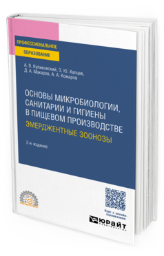 ОСНОВЫ МИКРОБИОЛОГИИ, САНИТАРИИ И ГИГИЕНЫ В ПИЩЕВОМ ПРОИЗВОДСТВЕ. ЭМЕРДЖЕНТНЫЕ ЗООНОЗЫ 2-е изд., испр. и доп. Учебное пособие для СПО