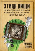 Этика пищи, или нравственные основы безубойного питания для человека