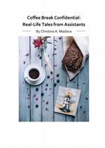 Coffee Break Confidential. Real-Life Tales from Assistants