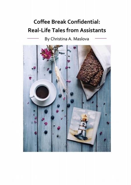 Coffee Break Confidential. Real-Life Tales from Assistants