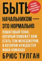 Брюс Тулган: Быть начальником - это нормально. Пошаговый план, который поможет вам стать тем менеджером