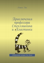 Приключения профессора Стекляшкина и Пластинки. Невероятная история для детей