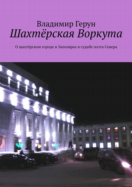 Шахтёрская Воркута. О шахтёрском городе в Заполярье и судьбе поэта Севера